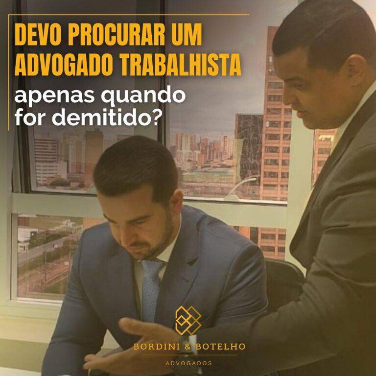 Bordini & Botelho Advogados - Devo procurar um advogado trbalhista apenas quando fui demitido?