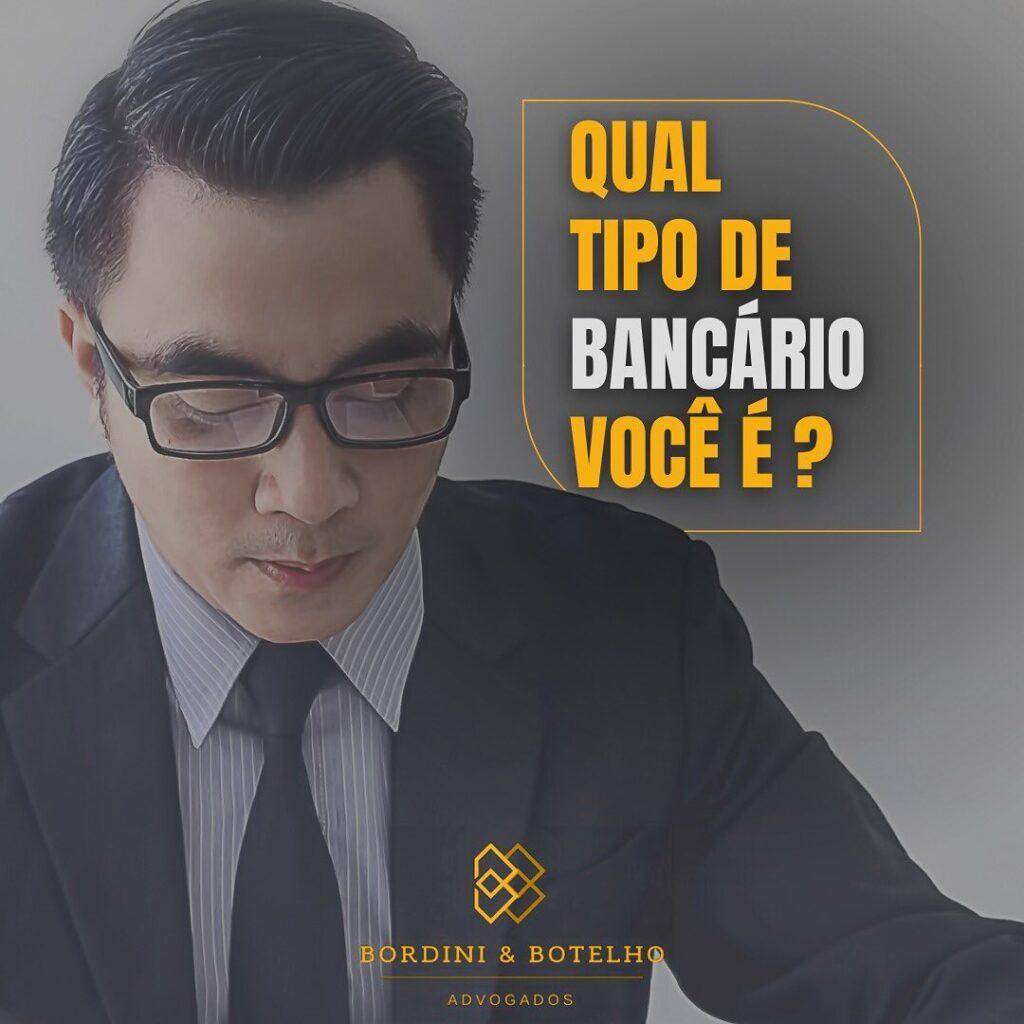 Bordini & Botelho Advogados - Qual tipo de bancário você é?