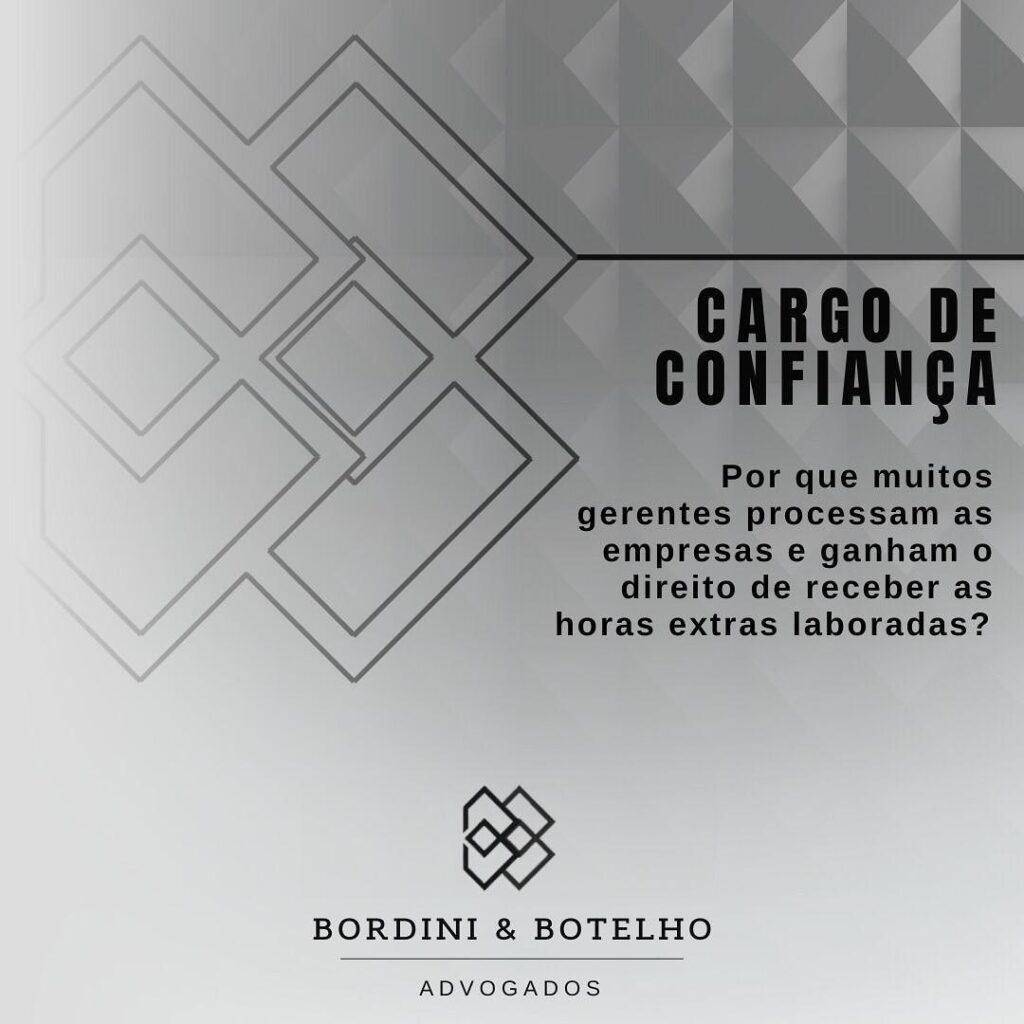 Bordini & Botelho Advogados - Cargo de Confiança - Por que muitos gerentes processam as empresas e acabam ganhando o direito de receber pelas horas extras laboradas?Cargo de Confiança.