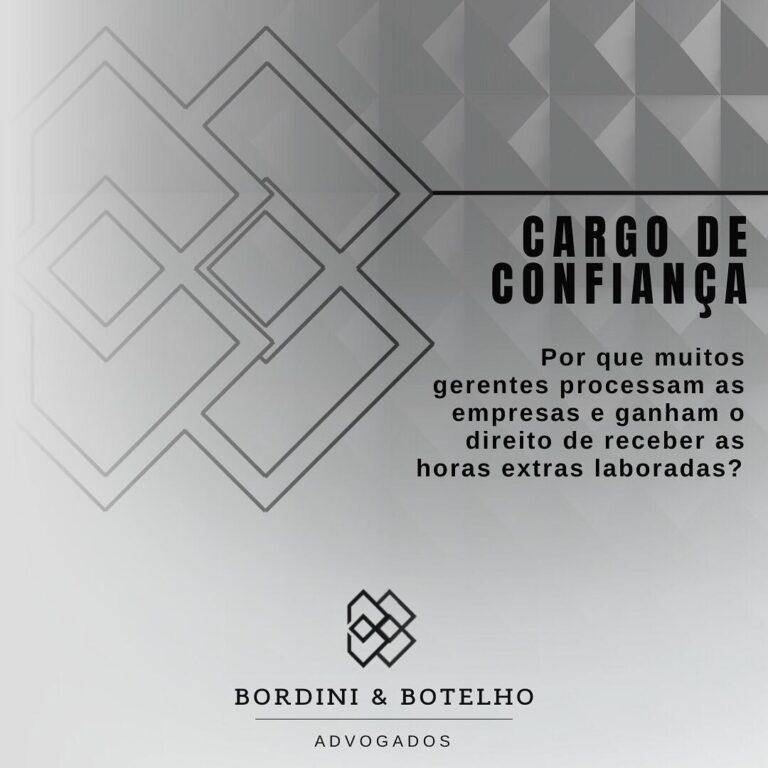 Bordini & Botelho Advogados - Cargo de Confiança - Por que muitos gerentes processam as empresas e acabam ganhando o direito de receber pelas horas extras laboradas?Cargo de Confiança.