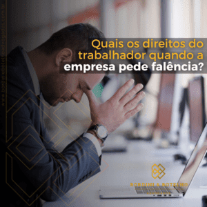 Quais os direitos do trabalhador quando a empresa pede falência?